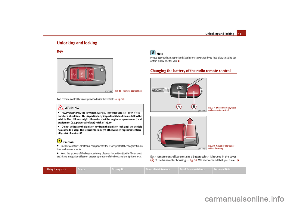 SKODA SUPERB 2009 2.G / (B6/3T) Owners Manual Unlocking and locking
43
Using the system
Safety
Driving Tips
General Maintenance
Breakdown assistance
Technical Data
Unlocking and lockingKeyTwo remote control keys are provided with the vehicle 
⇒