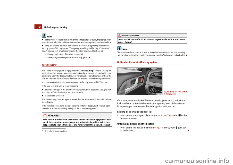 SKODA SUPERB 2009 2.G / (B6/3T) Owners Manual Unlocking and locking
46 
Note
•
In the event of an accident in which the airbags are deployed, the locked doors  
are automatically unlocked in order to enable rescuers to gain access to the vehicl