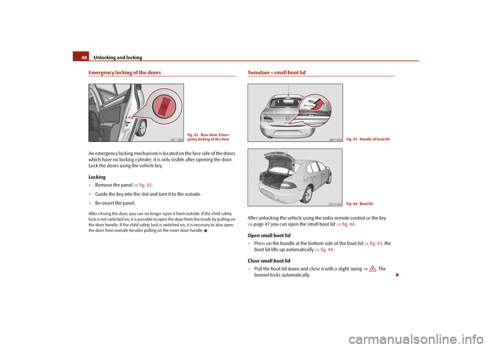 SKODA SUPERB 2009 2.G / (B6/3T) Service Manual Unlocking and locking
48
Emergency locking of the doorsAn emergency locking mechanism is located on the face side of the doors  which have no locking cylinder, it is only visible after opening the doo