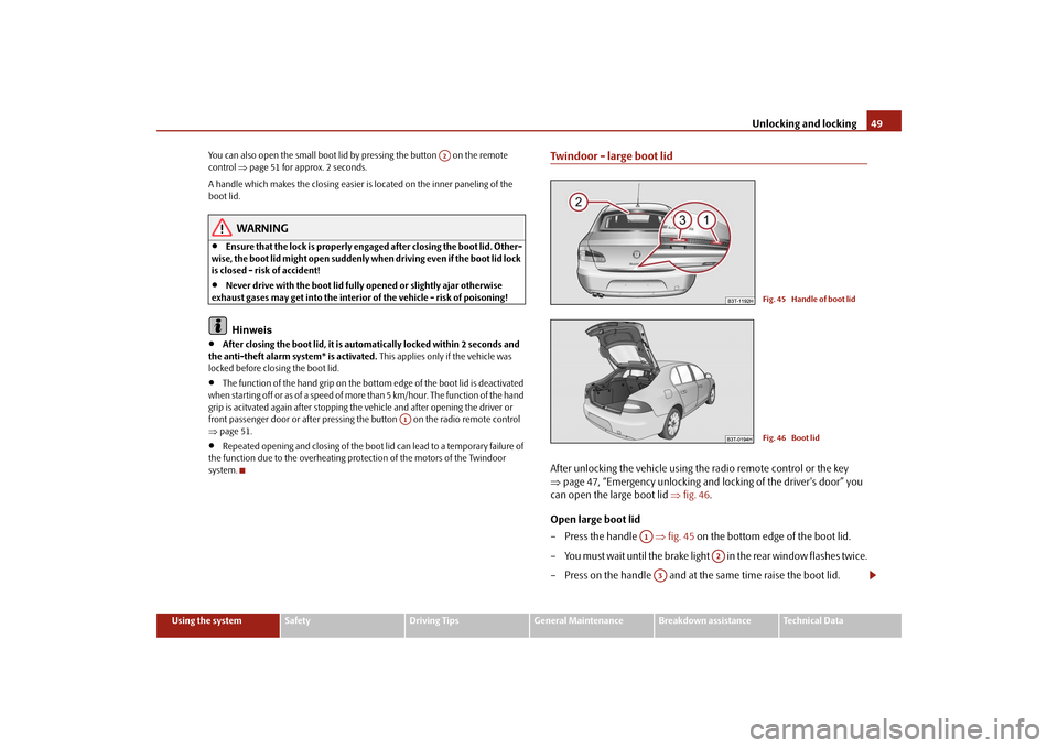 SKODA SUPERB 2009 2.G / (B6/3T) Service Manual Unlocking and locking
49
Using the system
Safety
Driving Tips
General Maintenance
Breakdown assistance
Technical Data 
You can also open the small boot lid by pressing the button   on the remote  cont