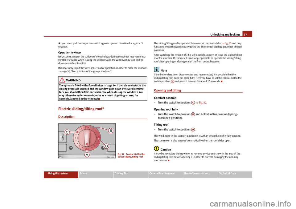 SKODA SUPERB 2009 2.G / (B6/3T) Owners Manual Unlocking and locking
57
Using the system
Safety
Driving Tips
General Maintenance
Breakdown assistance
Technical Data
•
you must pull the respective switch ag
ain in upward direction for approx. 3  