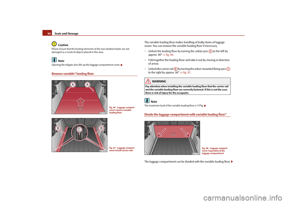SKODA SUPERB 2009 2.G / (B6/3T) Owners Manual Seats and Stowage
90
Caution
Please ensure that the heating elements of the rear window heater are not damaged as a result of objects placed in this area.
Note
Opening the tailgate also lifts up the SKODA SUPERB 2009 2.G / (B6/3T) Owners Manual Seats and Stowage
90
Caution
Please ensure that the heating elements of the rear window heater are not damaged as a result of objects placed in this area.
Note
Opening the tailgate also lifts up the