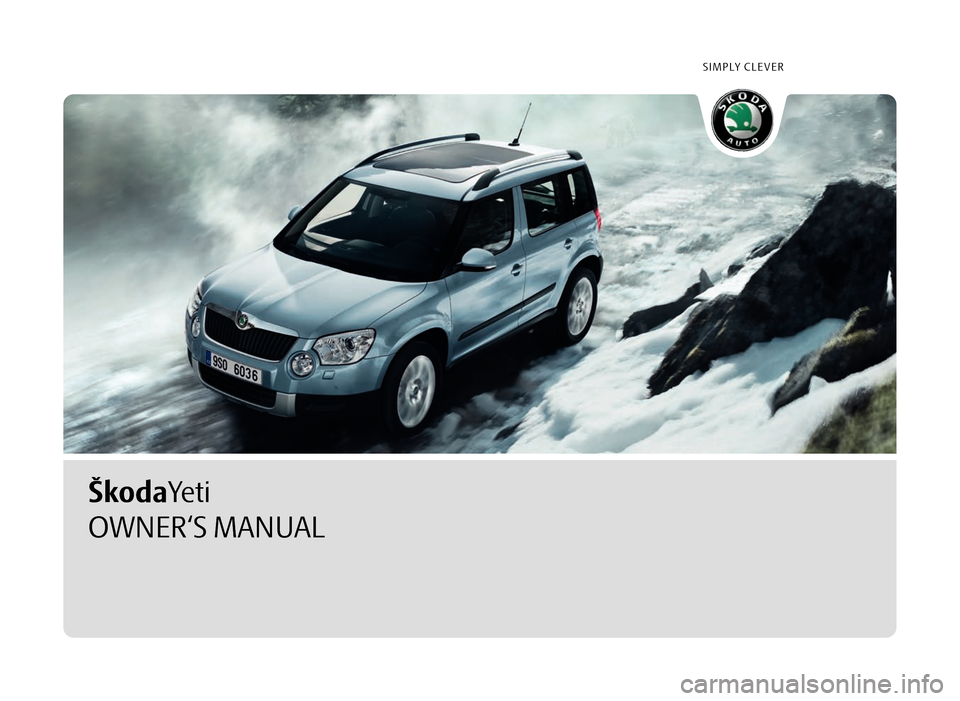 SKODA YETI 2009 1.G / 5L Owners Manual SIMPLY CLEVER
ŠkodaYeti
OWNER‘S MANUAL
A-SUV_11_09.indd   3A-SUV_11_09.indd   39.9.2009   13:57:279.9.2009   13:57:27 