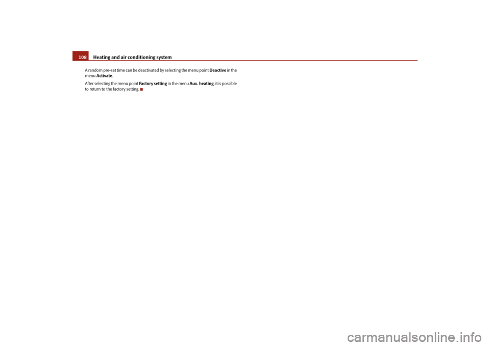 SKODA YETI 2009 1.G / 5L Owners Manual Heating and air conditioning system
108
A random pre-set time can be deac
tivated by selecting the menu point 
Deactive
 in the  
menu  
Activate
. 
After selecting the menu point  
Fa c t o r y  s e 