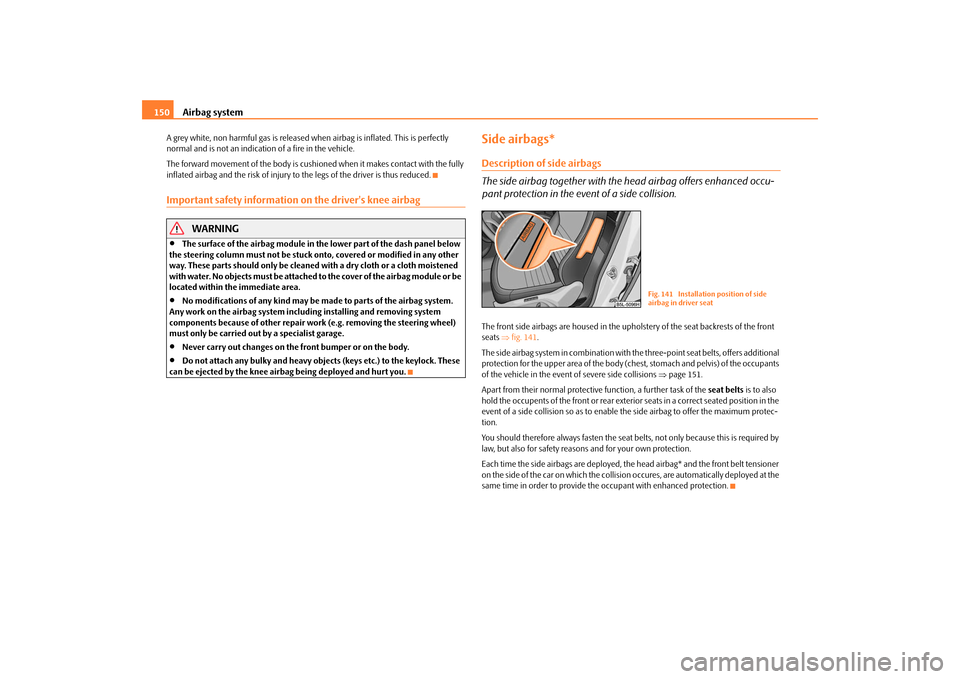 SKODA YETI 2009 1.G / 5L Owners Manual Airbag system
150
A grey white, non harmful gas is released when airbag is inflated. This is perfectly normal and is not an indicati
on of a fire in the vehicle.
The forward movement of the body is SKODA YETI 2009 1.G / 5L Owners Manual Airbag system
150
A grey white, non harmful gas is released when airbag is inflated. This is perfectly normal and is not an indicati
on of a fire in the vehicle.
The forward movement of the body is