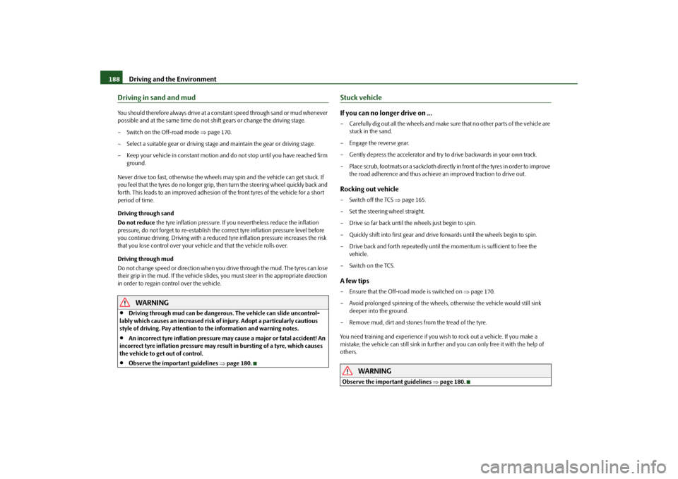 SKODA YETI 2009 1.G / 5L Owners Manual Driving and the Environment
188
Driving in sand and mudYou should therefore always drive at a constant speed through sand or mud whenever  possible and at the same time do not shift gears or change th