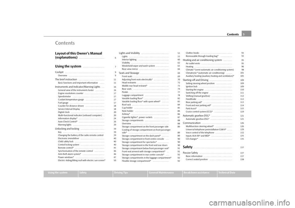 SKODA YETI 2009 1.G / 5L Owners Manual Contents3
Using the system
Safety
Driving Tips
General Maintenance
Breakdown assistance
Technical Data
ContentsLayout of this Owners Manual 
(explanations)
. . . . . . . . . . . . . . . . . . . . . .