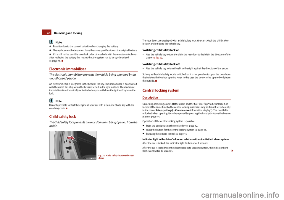 SKODA YETI 2009 1.G / 5L Owners Manual Unlocking and locking
40
Note
•
Pay attention to the correct pola
rity when changing the battery.
•
The replacement battery must have the same specification as the original battery.
•
If it is SKODA YETI 2009 1.G / 5L Owners Manual Unlocking and locking
40
Note
•
Pay attention to the correct pola
rity when changing the battery.
•
The replacement battery must have the same specification as the original battery.
•
If it is