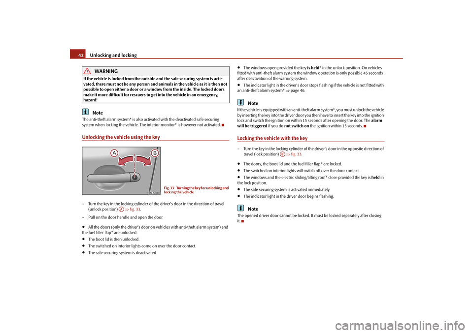 SKODA YETI 2009 1.G / 5L Owners Manual Unlocking and locking
42
WARNING
If the vehicle is locked from the outside and the safe securing system is acti- vated, there must not be any person and animals in the vehicle as it is then not possi SKODA YETI 2009 1.G / 5L Owners Manual Unlocking and locking
42
WARNING
If the vehicle is locked from the outside and the safe securing system is acti- vated, there must not be any person and animals in the vehicle as it is then not possi