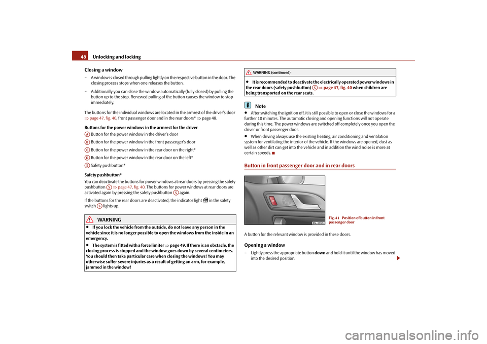 SKODA YETI 2009 1.G / 5L Owners Manual Unlocking and locking
48 Closing a window– A window is closed through pulling lightly on the respective button in the door. The
closing process stops when
one releases the button.
– Additiona SKODA YETI 2009 1.G / 5L Owners Manual Unlocking and locking
48 Closing a window– A window is closed through pulling lightly on the respective button in the door. The
closing process stops when
one releases the button.
– Additiona