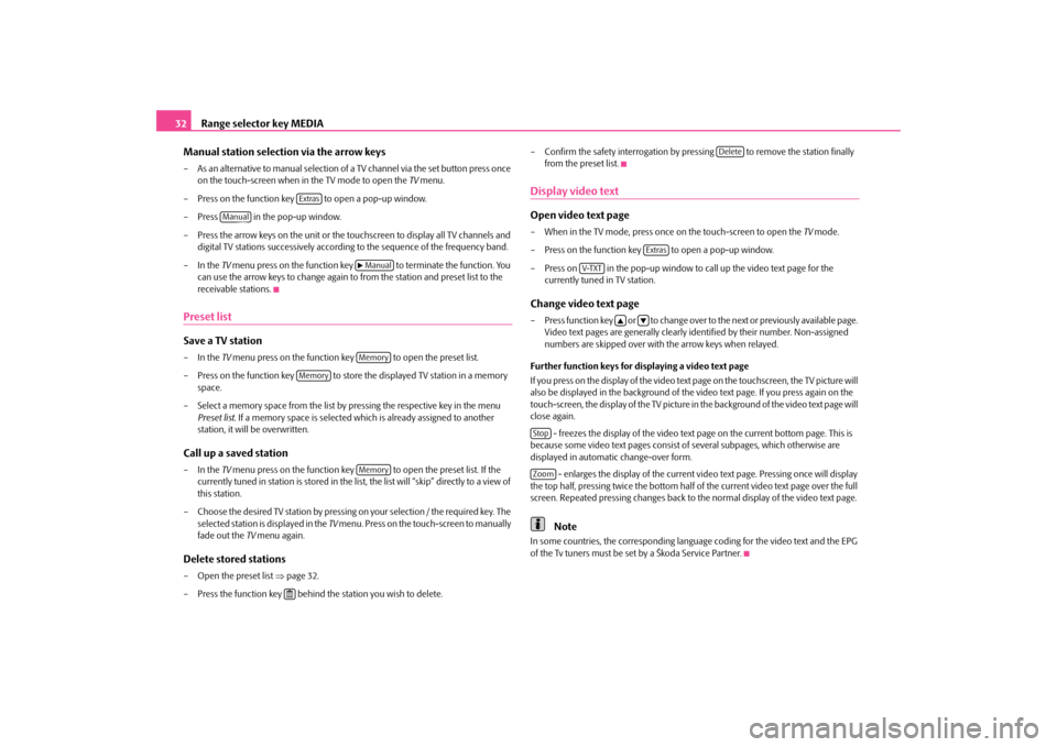 SKODA SUPERB 2009 2.G / (B6/3T) Columbus Navigation System Manual Range selector key MEDIA
32 Manual station selection via the arrow keys– As an alternative to manual selection of a  
TV channel via the set button press once  
on the touch-screen when in the TV mo