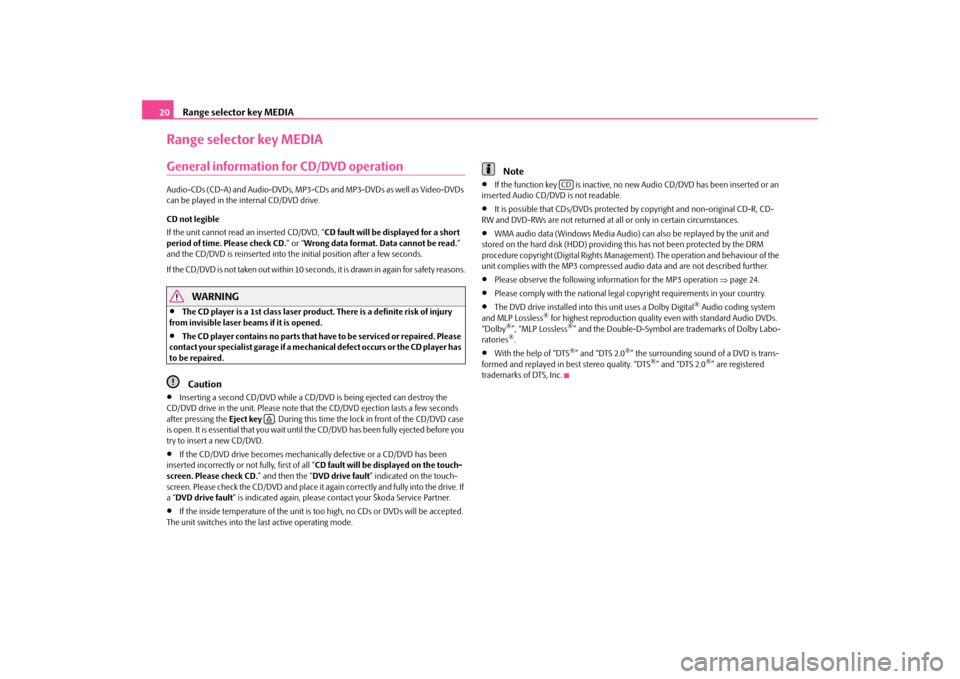 SKODA SUPERB 2010 2.G / (B6/3T) Columbus Navigation System Manual Range selector key MEDIA
20Range selector key MEDIAGeneral information for CD/DVD operationAudio-CDs (CD-A) and Audio-DVDs, MP3-CDs and MP3-DVDs as well as Video-DVDs  can be played in the internal CD