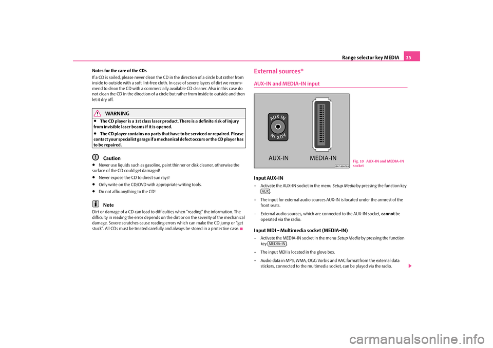 SKODA SUPERB 2010 2.G / (B6/3T) Columbus Navigation System Manual Range selector key MEDIA
25
Notes for the care of the CDs If a CD is soiled, please never clean the CD in the direction of a circle but rather from  inside to outside with a soft  
lint-free cloth. In