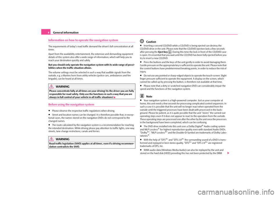SKODA OCTAVIA 2010 2.G / (1Z) Columbus Navigation System Manual General information
4Information on how to operate the navigation systemThe requirements of todays road traffic demand the driver’s full concentration at all  times. Apart from the availability ent