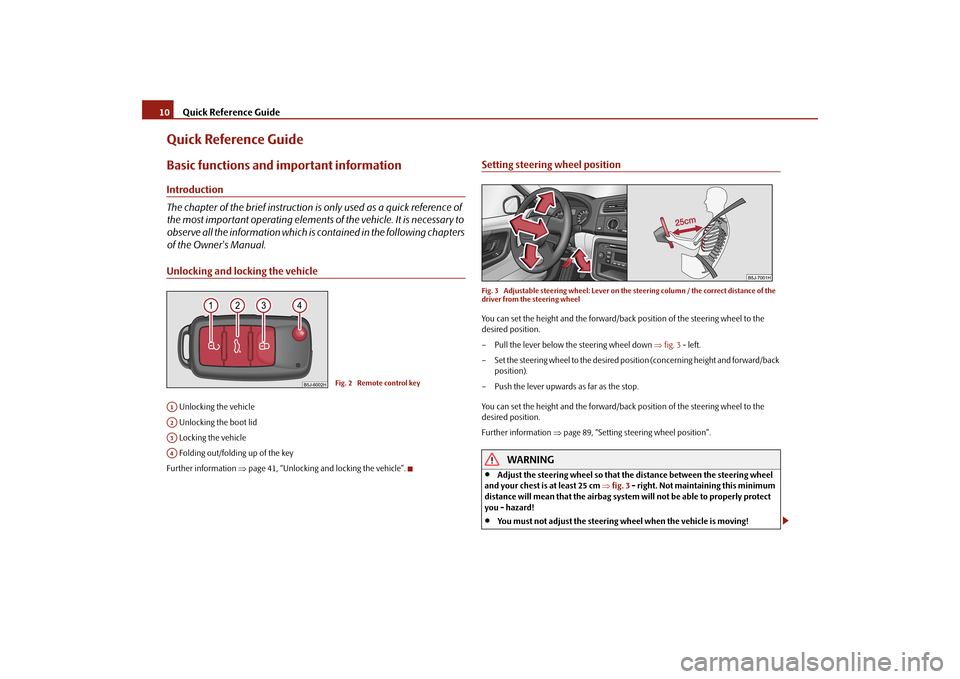SKODA FABIA 2010 2.G / 5J User Guide Quick Reference Guide
10Quick Reference GuideBasic functions and im
portant information
Introduction The chapter of the brief instruction is
only used as a quick reference of
the most important op SKODA FABIA 2010 2.G / 5J User Guide Quick Reference Guide
10Quick Reference GuideBasic functions and im
portant information
Introduction The chapter of the brief instruction is
only used as a quick reference of
the most important op