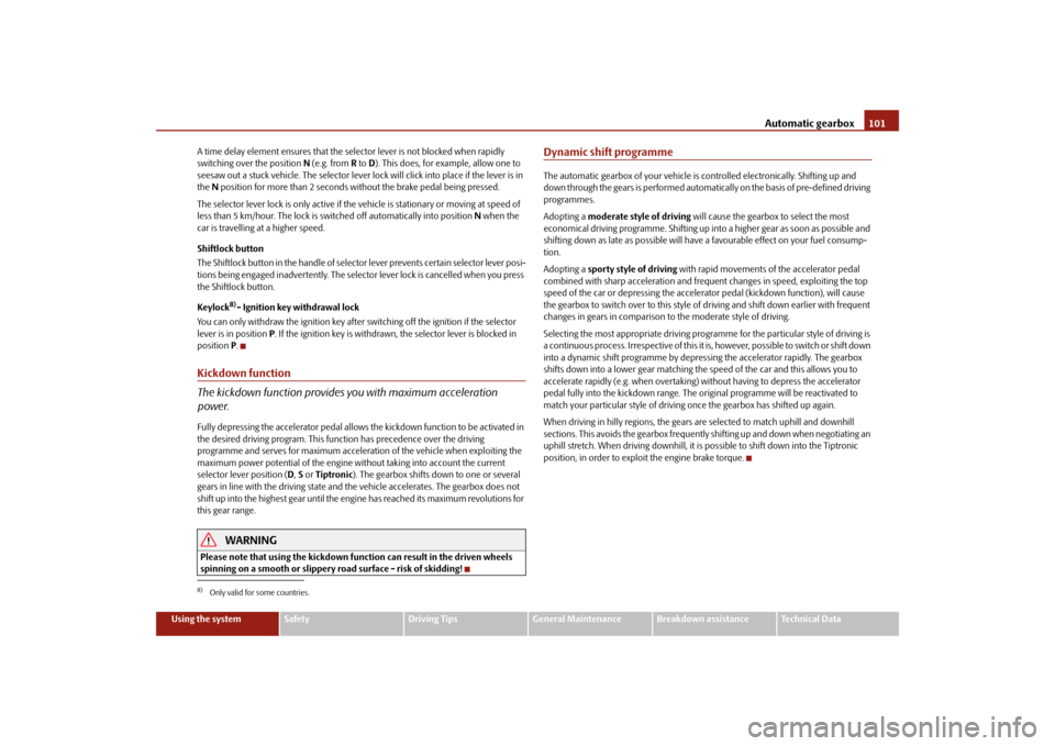 SKODA FABIA 2010 2.G / 5J User Guide Automatic gearbox
101
Using the system
Safety
Driving Tips
General Maintenance
Breakdown assistance
Technical Data 
A time delay element ensures that the selector lever is not blocked when rapidly  sw