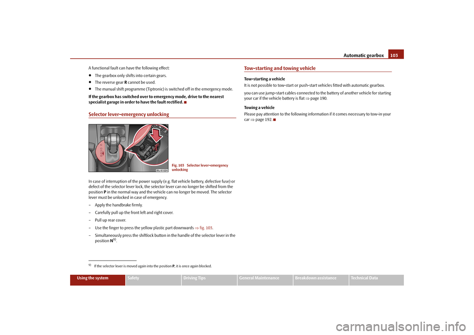 SKODA FABIA 2010 2.G / 5J Owners Manual Automatic gearbox
103
Using the system
Safety
Driving Tips
General Maintenance
Breakdown assistance
Technical Data 
A functional fault can have the following effect:
The gearbox only shifts into ce