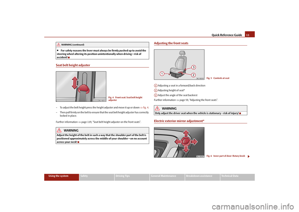 SKODA FABIA 2010 2.G / 5J Owners Manual Quick Reference Guide
11
Using the system
Safety
Driving Tips
General Maintenance
Breakdown assistance
Technical Data

For safety reasons the lever must always be firmly pushed up to avoid the  
st