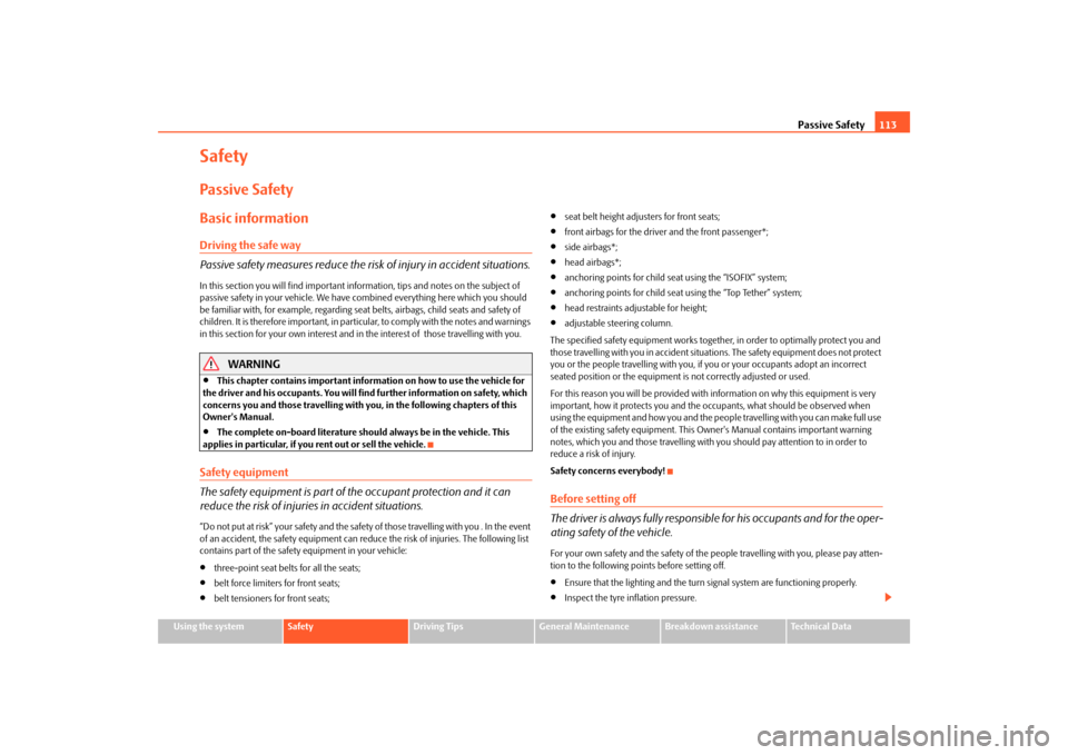 SKODA FABIA 2010 2.G / 5J Owners Manual Passive Safety
113
Using the system
Safety
Driving Tips
General Maintenance
Breakdown assistance
Technical Data
SafetyPassive SafetyBasic informationDriving the safe way Passive safety measures reduce