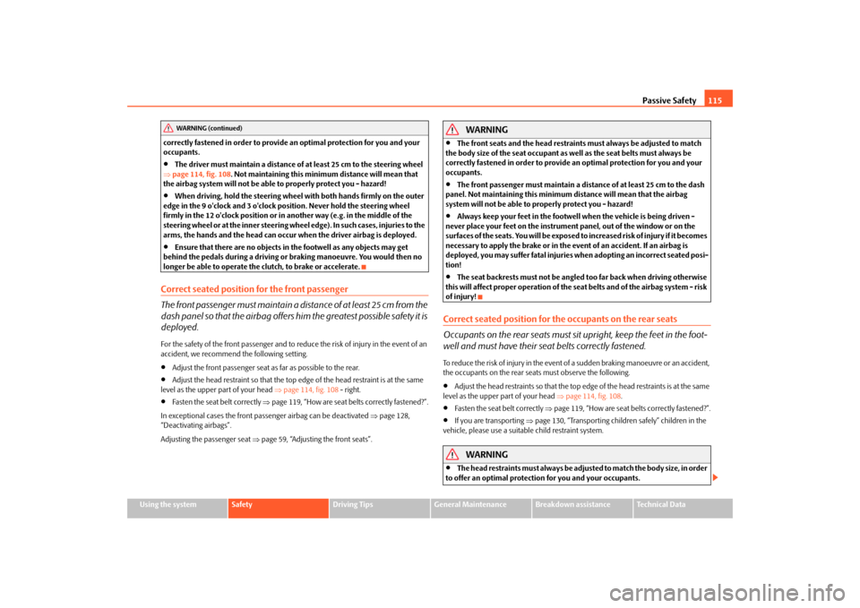 SKODA FABIA 2010 2.G / 5J Owners Manual Passive Safety
115
Using the system
Safety
Driving Tips
General Maintenance
Breakdown assistance
Technical Data 
correctly fastened in order to provide an optimal protection for you and your  occupant