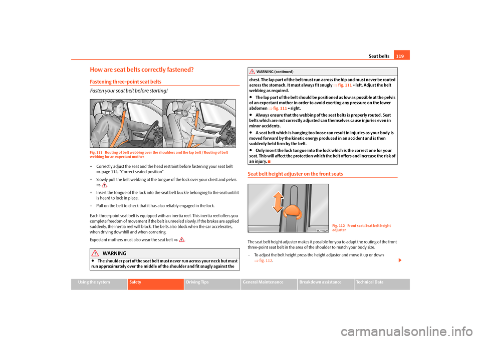 SKODA FABIA 2010 2.G / 5J Workshop Manual Seat belts
119
Using the system
Safety
Driving Tips
General Maintenance
Breakdown assistance
Technical Data
How are seat belts correctly fastened?Fastening three-point seat belts Fasten your seat be
SKODA FABIA 2010 2.G / 5J Workshop Manual Seat belts
119
Using the system
Safety
Driving Tips
General Maintenance
Breakdown assistance
Technical Data
How are seat belts correctly fastened?Fastening three-point seat belts Fasten your seat be