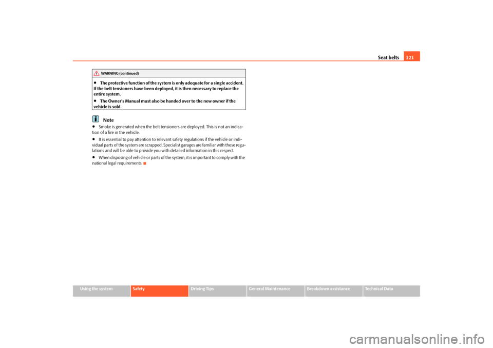SKODA FABIA 2010 2.G / 5J Owners Guide Seat belts
121
Using the system
Safety
Driving Tips
General Maintenance
Breakdown assistance
Technical Data

The protective function of the system is
 only adequate for a single accident.  
If the 