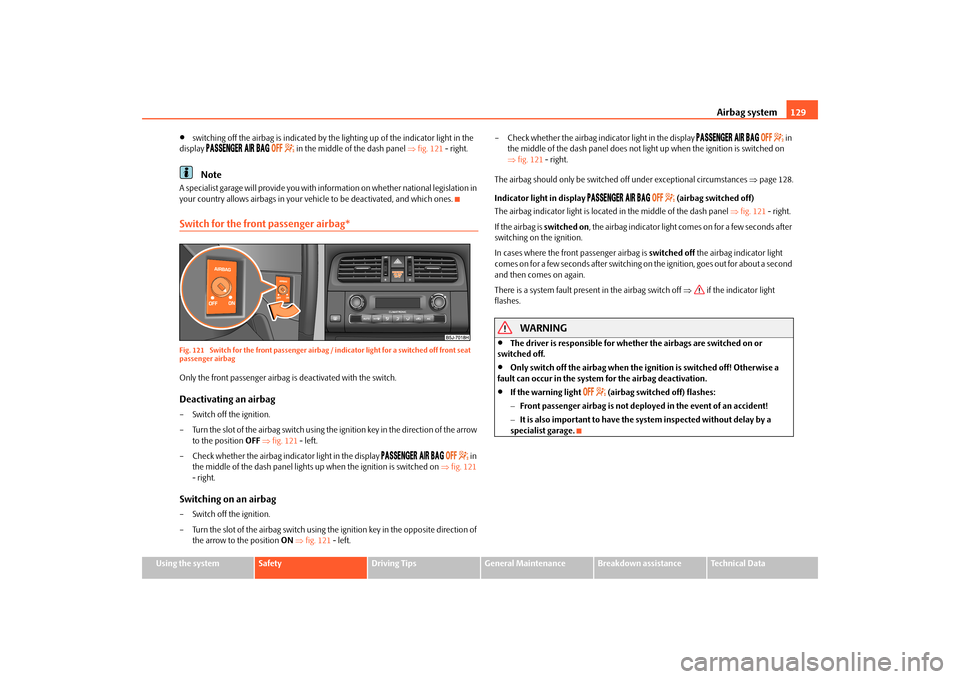 SKODA FABIA 2010 2.G / 5J Owners Guide Airbag system
129
Using the system
Safety
Driving Tips
General Maintenance
Breakdown assistance
Technical Data

switching off the airbag is indicated by the 
lighting up of the indicator light in t