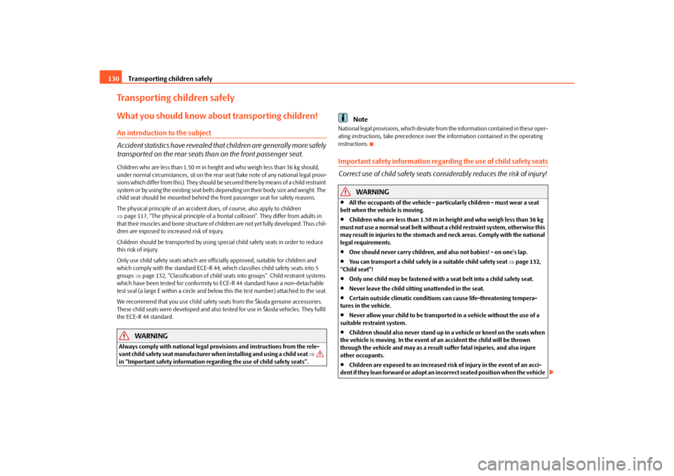 SKODA FABIA 2010 2.G / 5J Owners Manual Transporting children safely
130
Transporting children safelyWhat you should know ab
out transporting children!
An introduction to the subject Accident statistics have revealed that children are gener