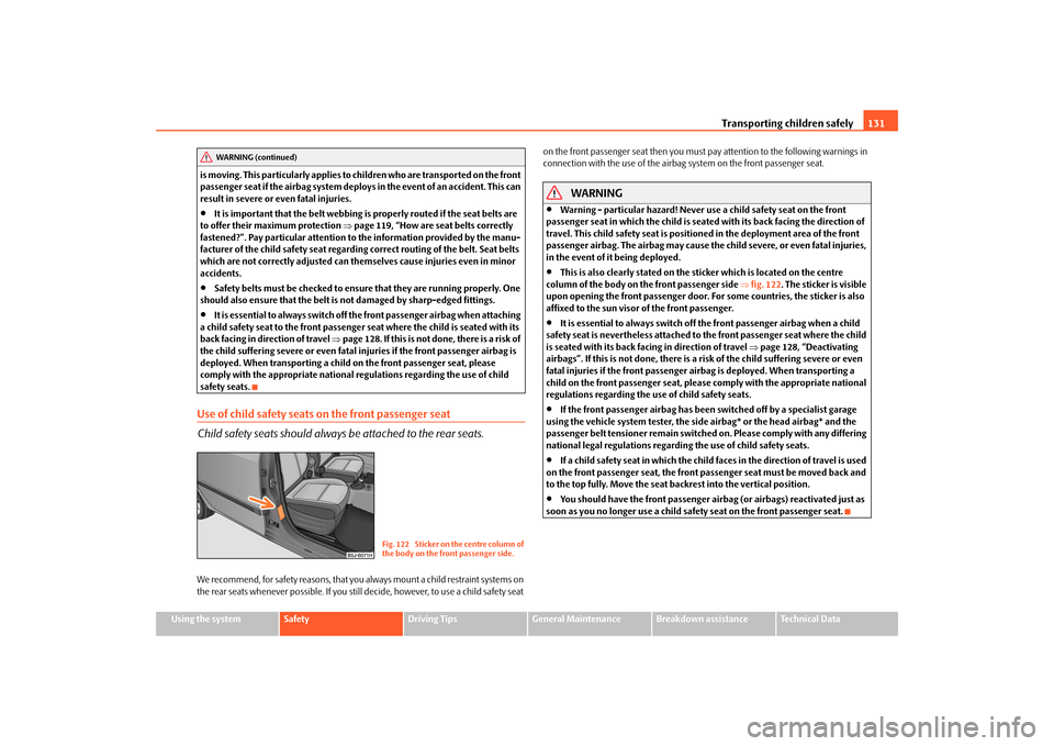 SKODA FABIA 2010 2.G / 5J Owners Manual Transporting children safely
131
Using the system
Safety
Driving Tips
General Maintenance
Breakdown assistance
Technical Data 
is moving. This particularly applies to children who are transported on t