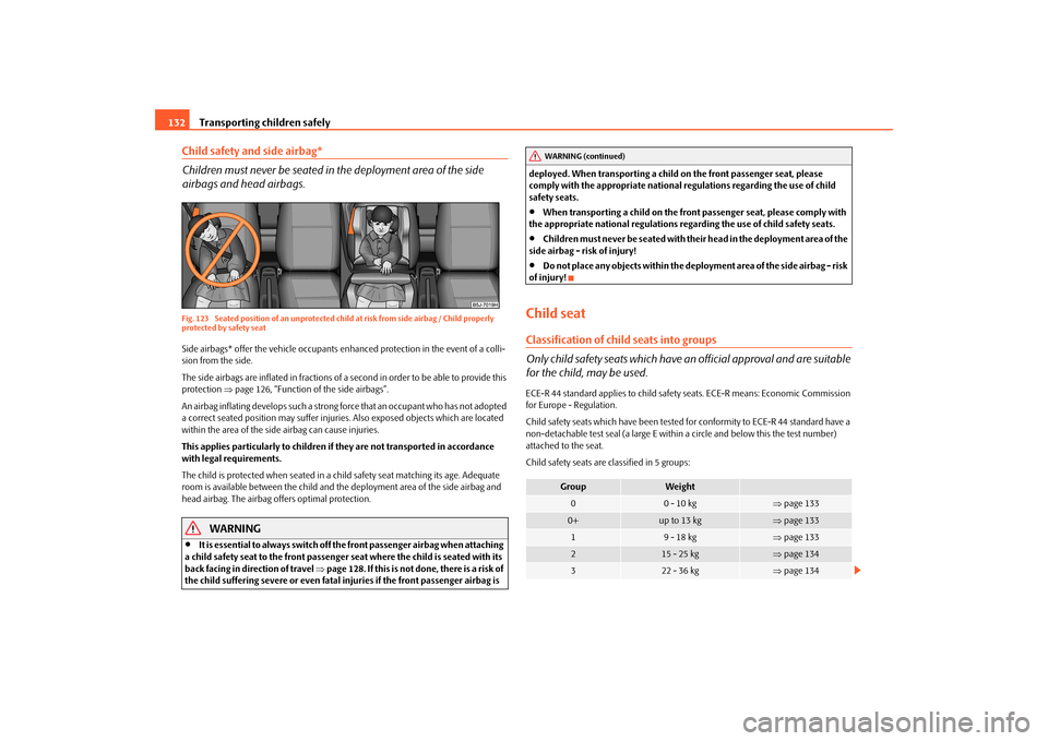 SKODA FABIA 2010 2.G / 5J Owners Manual Transporting children safely
132
Child safety and side airbag* Children must never be seated in the deployment area of the side  airbags and head airbags.Fig. 123  Seated position of an unprotected ch