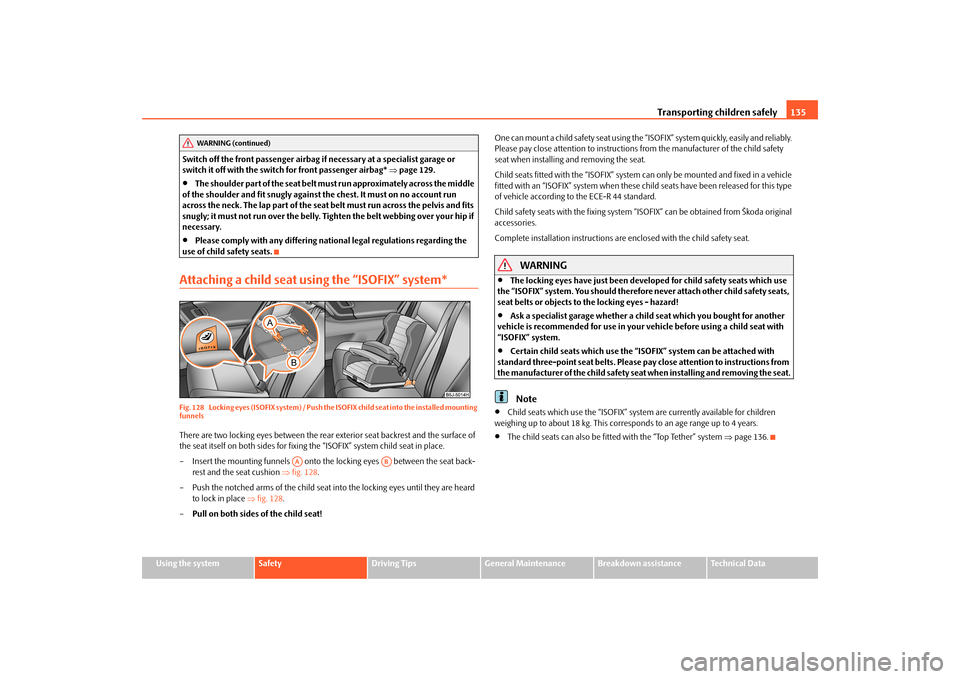 SKODA FABIA 2010 2.G / 5J Owners Manual Transporting children safely
135
Using the system
Safety
Driving Tips
General Maintenance
Breakdown assistance
Technical Data 
Switch off the front passenger airbag if 
 necessary at a specialist gara