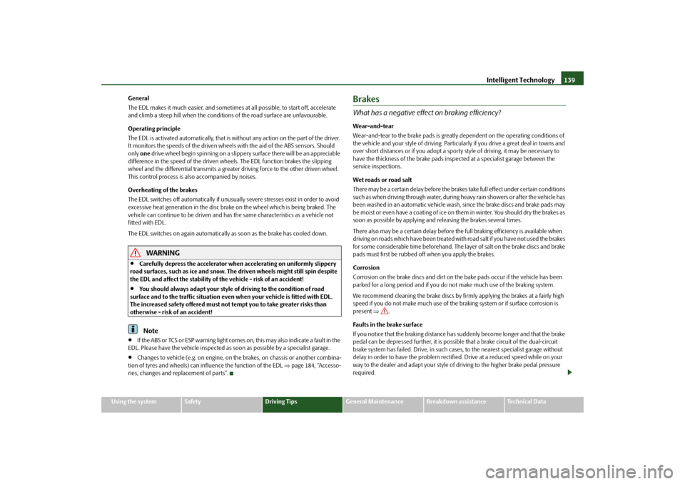 SKODA FABIA 2010 2.G / 5J Owners Manual Intelligent Technology
139
Using the system
Safety
Driving Tips
General Maintenance
Breakdown assistance
Technical Data 
General The EDL makes it much easier, and sometimes  
at all possible, to start