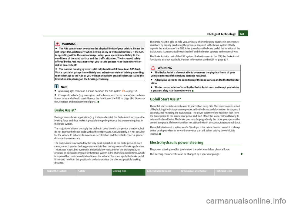 SKODA FABIA 2010 2.G / 5J Owners Guide Intelligent Technology
141
Using the system
Safety
Driving Tips
General Maintenance
Breakdown assistance
Technical Data
WARNING

The ABS can also not overcome the physical
 limits of your vehicle. 
