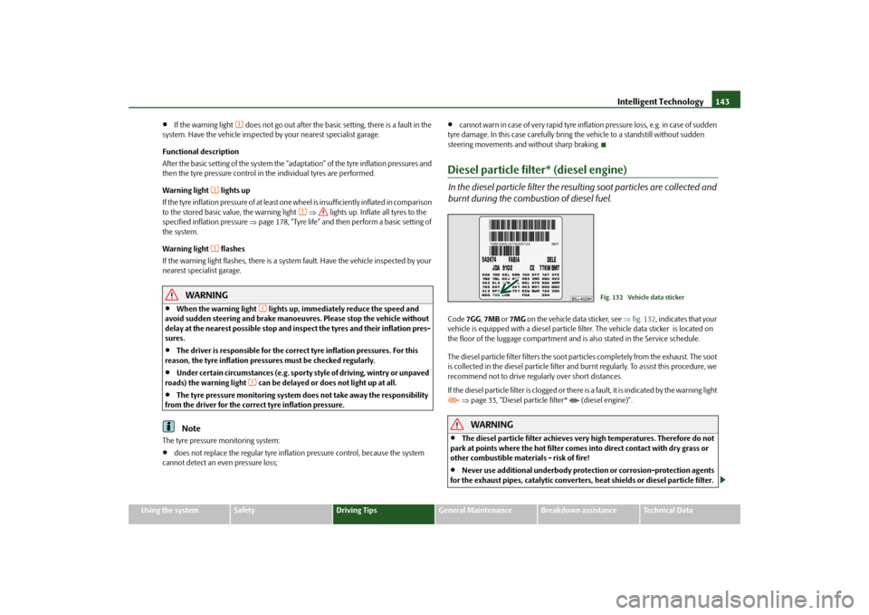 SKODA FABIA 2010 2.G / 5J Owners Guide Intelligent Technology
143
Using the system
Safety
Driving Tips
General Maintenance
Breakdown assistance
Technical Data

If the warning light 
 does not go out after the basic setting, there is 