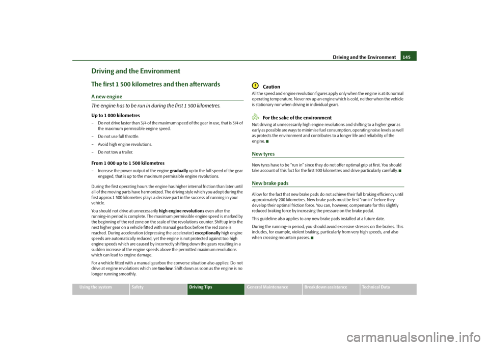 SKODA FABIA 2010 2.G / 5J Owners Manual Driving and the Environment
145
Using the system
Safety
Driving Tips
General Maintenance
Breakdown assistance
Technical Data
Driving and the EnvironmentThe first 1 500 kilometres and then afterwardsA 