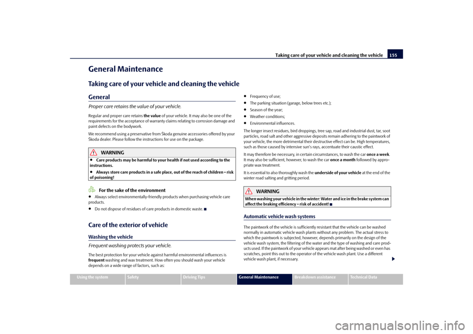 SKODA FABIA 2010 2.G / 5J Owners Manual Taking care of your vehicle and cleaning the vehicle
155
Using the system
Safety
Driving Tips
General Maintenance
Breakdown assistance
Technical Data
General MaintenanceTaking care of your vehicle and