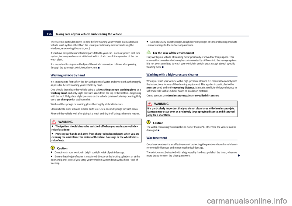 SKODA FABIA 2010 2.G / 5J Owners Manual Taking care of your vehicle and cleaning the vehicle
156
There are no particular points to note be
fore washing your vehicle in an automatic
vehicle wash system other than the usua
l precautionary SKODA FABIA 2010 2.G / 5J Owners Manual Taking care of your vehicle and cleaning the vehicle
156
There are no particular points to note be
fore washing your vehicle in an automatic
vehicle wash system other than the usua
l precautionary