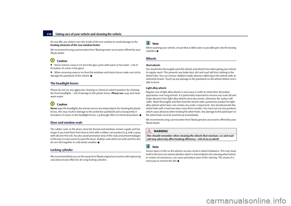 SKODA FABIA 2010 2.G / 5J Owners Guide Taking care of your vehicle and cleaning the vehicle
158
Do not affix any stickers over the inside of
 the rear window to avoid damage to the  
heating elements of the rear window heater 
. 
We recomm