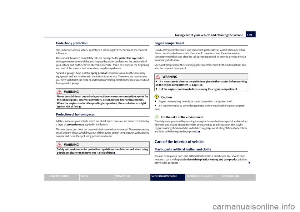 SKODA FABIA 2010 2.G / 5J Owners Manual Taking care of your vehicle and cleaning the vehicle
159
Using the system
Safety
Driving Tips
General Maintenance
Breakdown assistance
Technical Data
Underbody protectionThe underside of your vehicle 