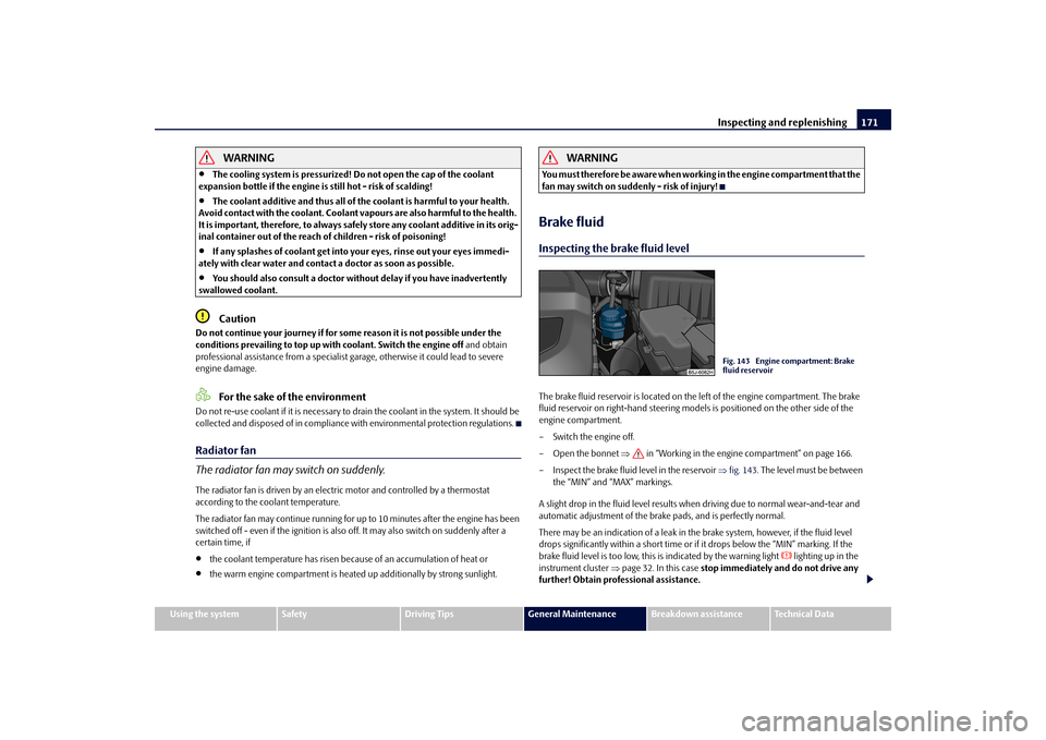 SKODA FABIA 2010 2.G / 5J Owners Manual Inspecting and replenishing
171
Using the system
Safety
Driving Tips
General Maintenance
Breakdown assistance
Technical Data
WARNING

The cooling system is pressurized! 
Do not open the cap of the 