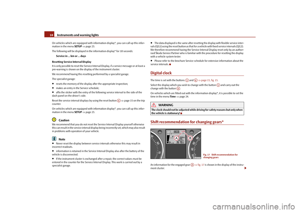 SKODA FABIA 2010 2.G / 5J Owners Manual Instruments and warning lights
18On vehicles which are equipped with inform
ation display*, you ca
n call up this infor- 
mation in the menu  
SETUP
 page 23. 
The following will be displayed in th