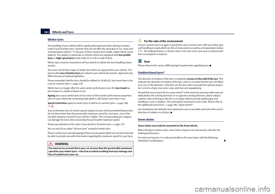 SKODA FABIA 2010 2.G / 5J Owners Guide Wheels and Tyres
182
Winter tyresThe handling of your vehicl
e will be significantly improved when driving on wintry  
roads if you fit winter tyres. Summer tyres do not offer the same grip on ice, sn