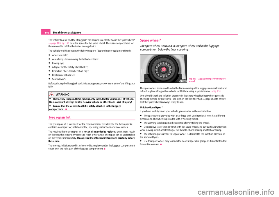 SKODA FABIA 2010 2.G / 5J Owners Manual Breakdown assistance
186
The vehicle tool kit and the lifting jack* are
housed in a plastic box in the spare wheel*
page 185, fig. 150
or in the space for the spare wheel. There is also space SKODA FABIA 2010 2.G / 5J Owners Manual Breakdown assistance
186
The vehicle tool kit and the lifting jack* are
housed in a plastic box in the spare wheel*
page 185, fig. 150
or in the space for the spare wheel. There is also space