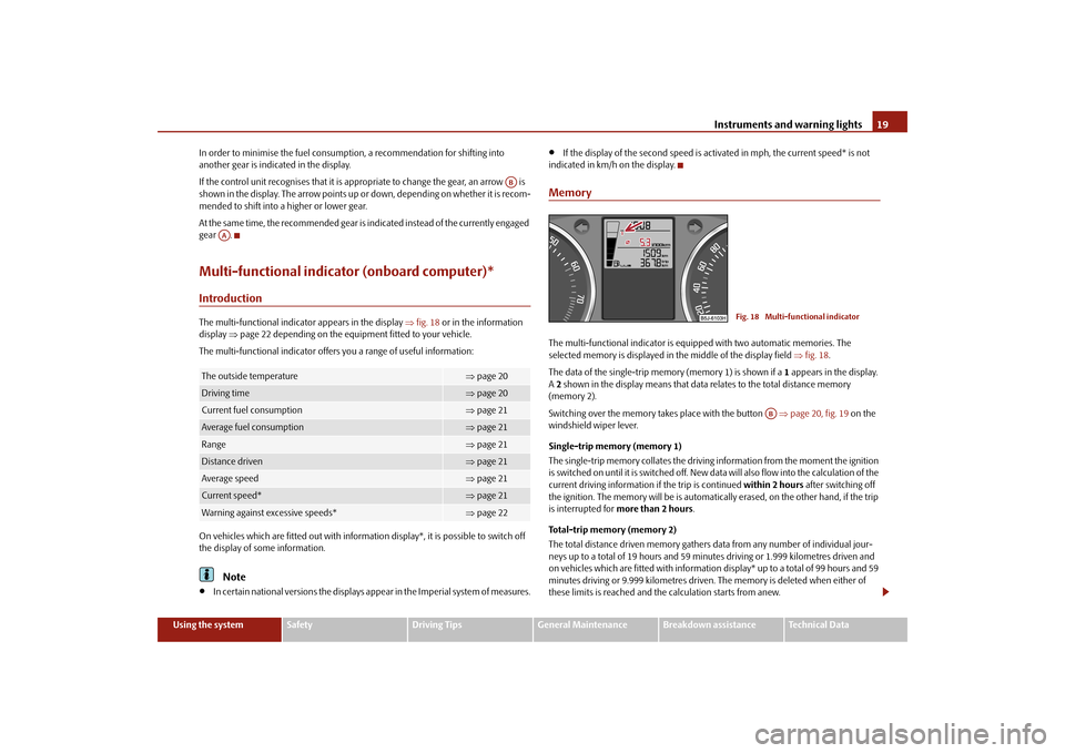 SKODA FABIA 2010 2.G / 5J Owners Manual Instruments and warning lights
19
Using the system
Safety
Driving Tips
General Maintenance
Breakdown assistance
Technical Data 
In order to minimise the fuel consumptio 
n, a recommendation for shifti