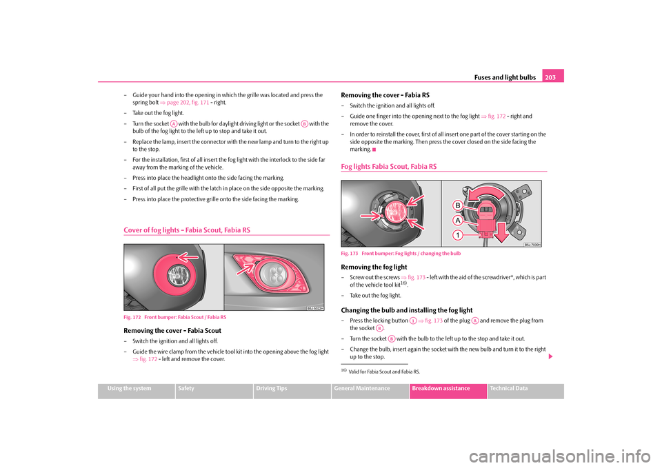 SKODA FABIA 2010 2.G / 5J Owners Manual Fuses and light bulbs
203
Using the system
Safety
Driving Tips
General Maintenance
Breakdown assistance
Technical Data 
– Guide your hand into the opening in wh 
ich the grille was located and press