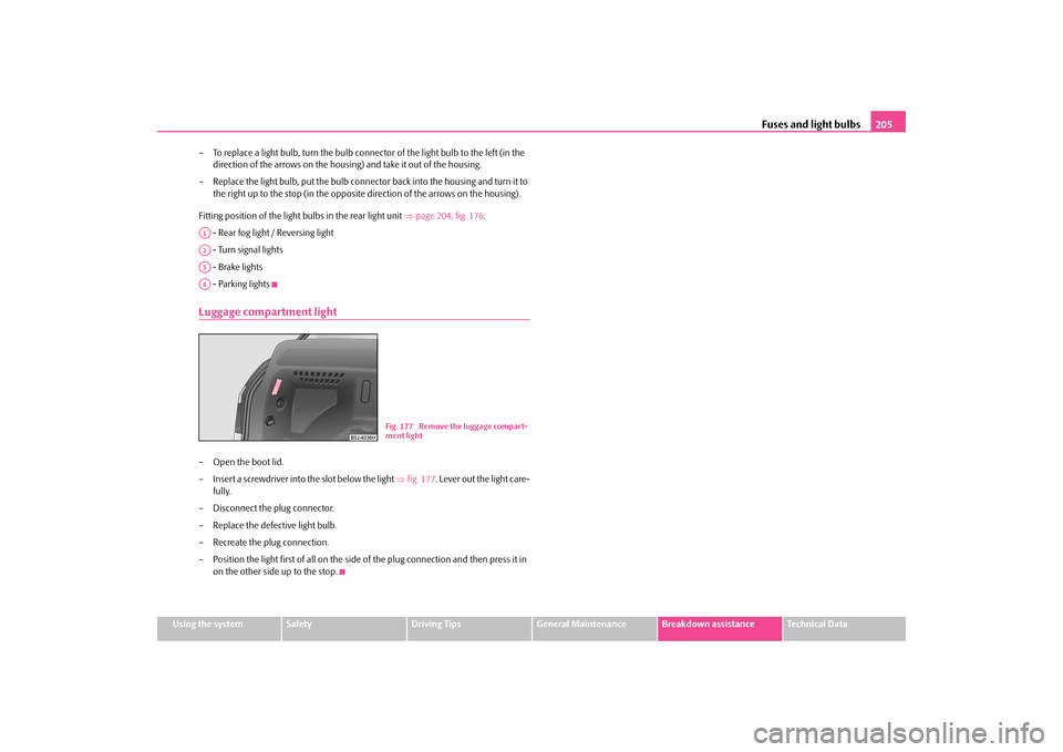 SKODA FABIA 2010 2.G / 5J Owners Manual Fuses and light bulbs
205
Using the system
Safety
Driving Tips
General Maintenance
Breakdown assistance
Technical Data
– To replace a light bulb, turn the bulb connector of the light bulb to the le SKODA FABIA 2010 2.G / 5J Owners Manual Fuses and light bulbs
205
Using the system
Safety
Driving Tips
General Maintenance
Breakdown assistance
Technical Data
– To replace a light bulb, turn the bulb connector of the light bulb to the le
