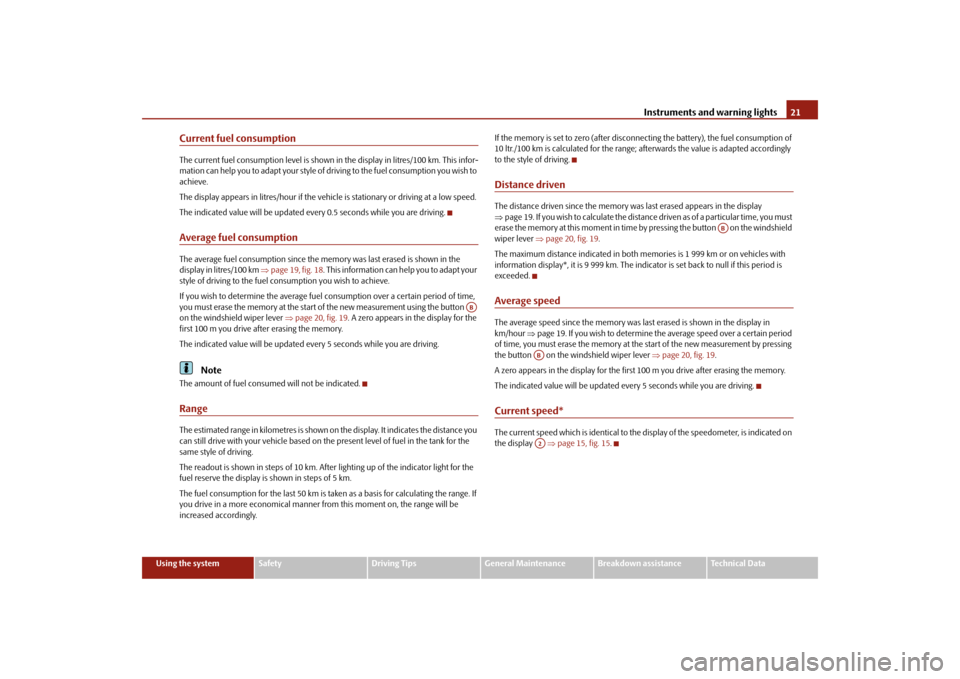 SKODA FABIA 2010 2.G / 5J Owners Manual Instruments and warning lights
21
Using the system
Safety
Driving Tips
General Maintenance
Breakdown assistance
Technical Data
Current fuel consumptionThe current fuel consumption level is shown in th