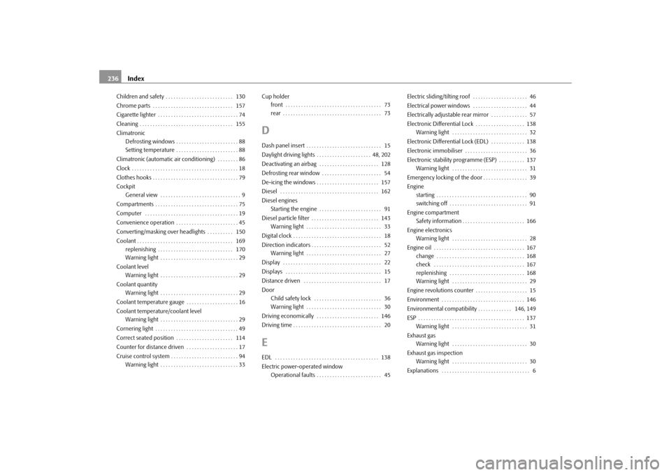 SKODA FABIA 2010 2.G / 5J Owners Manual Index 236
Children and safety . . . . . . . . . . . . . . . . . . . . . . . . . .  130
Chrome parts  . . . . . . . . . . . . . . . . . . . . . . . . . . . . . . .  157
Cigarette lighter . . . . . . . 