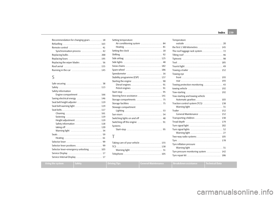 SKODA FABIA 2010 2.G / 5J Owners Manual Index239
Using the system
Safety
Driving Tips
General Maintenance
Breakdown assistance
Technical Data Recommendation for changing gears . . . . . . . . . . .  18
Refuelling  . . . . . . . . . . . . . 