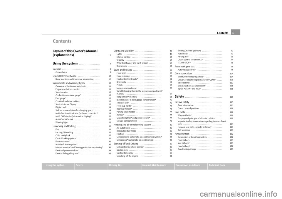 SKODA FABIA 2010 2.G / 5J Owners Manual Contents3
Using the system
Safety
Driving Tips
General Maintenance
Breakdown assistance
Technical Data
ContentsLayout of this Owners Manual 
(explanations)
. . . . . . . . . . . . . . . . . . . . . .